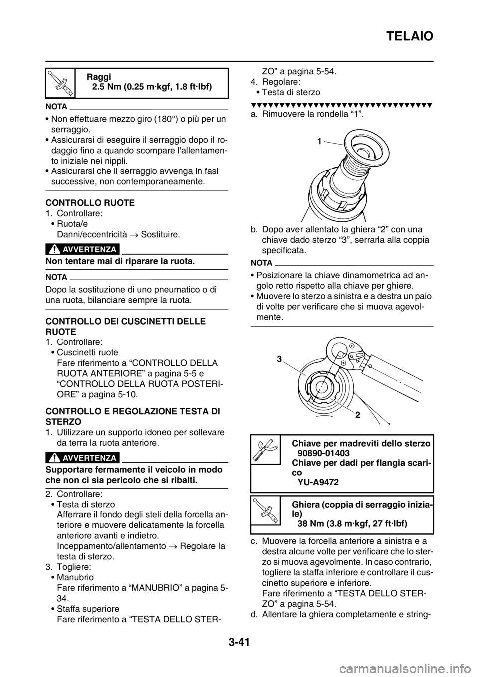 YAMAHA WR 250F 2016 Manuale duso (in Italian) TELAIO
3-41
NOTA
• Non effettuare mezzo giro (180°) o più per un
serraggio.
• Assicurarsi di eseguire il serraggio dopo il ro-
daggio fino a quando scompare lallentamen-
to iniziale nei nippli YAMAHA WR 250F 2016 Manuale duso (in Italian) TELAIO
3-41
NOTA
• Non effettuare mezzo giro (180°) o più per un
serraggio.
• Assicurarsi di eseguire il serraggio dopo il ro-
daggio fino a quando scompare lallentamen-
to iniziale nei nippli