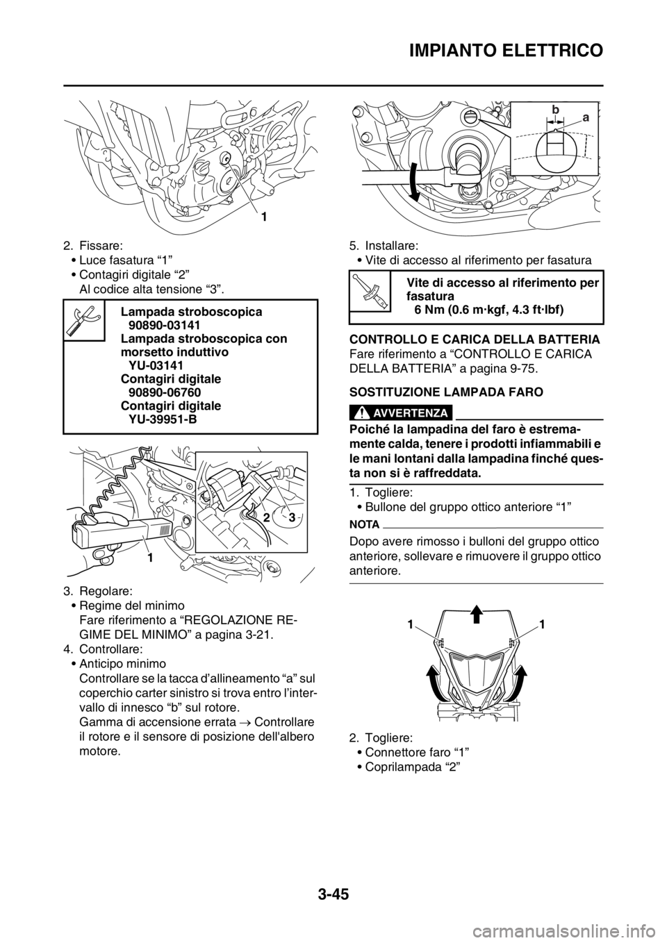 YAMAHA WR 250F 2016 Manuale duso (in Italian) IMPIANTO ELETTRICO
3-45
2. Fissare:
• Luce fasatura “1”
• Contagiri digitale “2”
Al codice alta tensione “3”.
3. Regolare:
• Regime del minimo
Fare riferimento a “REGOLAZIONE RE-
G YAMAHA WR 250F 2016 Manuale duso (in Italian) IMPIANTO ELETTRICO
3-45
2. Fissare:
• Luce fasatura “1”
• Contagiri digitale “2”
Al codice alta tensione “3”.
3. Regolare:
• Regime del minimo
Fare riferimento a “REGOLAZIONE RE-
G
