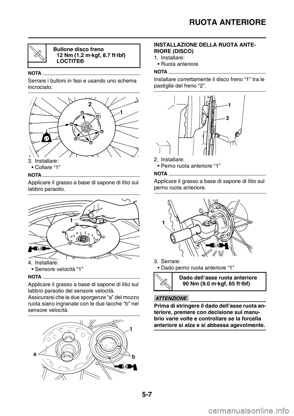 YAMAHA WR 250F 2016 Manuale duso (in Italian) RUOTA ANTERIORE
5-7
NOTA
Serrare i bulloni in fasi e usando uno schema
incrociato.
3. Installare:
• Collare “1”
NOTA
Applicare il grasso a base di sapone di litio sul
labbro paraolio.
4. Insta YAMAHA WR 250F 2016 Manuale duso (in Italian) RUOTA ANTERIORE
5-7
NOTA
Serrare i bulloni in fasi e usando uno schema
incrociato.
3. Installare:
• Collare “1”
NOTA
Applicare il grasso a base di sapone di litio sul
labbro paraolio.
4. Insta