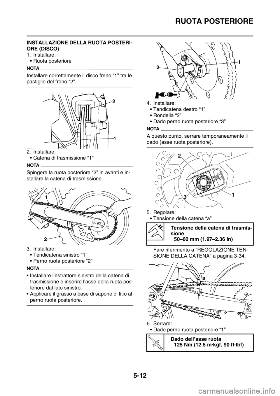 YAMAHA WR 250F 2016 Manuale duso (in Italian) RUOTA POSTERIORE
5-12
HAS2GB3168INSTALLAZIONE DELLA RUOTA POSTERI-
ORE (DISCO)
1. Installare:
• Ruota posteriore
NOTA
Installare correttamente il disco freno “1” tra le
pastiglie del freno “2 YAMAHA WR 250F 2016 Manuale duso (in Italian) RUOTA POSTERIORE
5-12
HAS2GB3168INSTALLAZIONE DELLA RUOTA POSTERI-
ORE (DISCO)
1. Installare:
• Ruota posteriore
NOTA
Installare correttamente il disco freno “1” tra le
pastiglie del freno “2