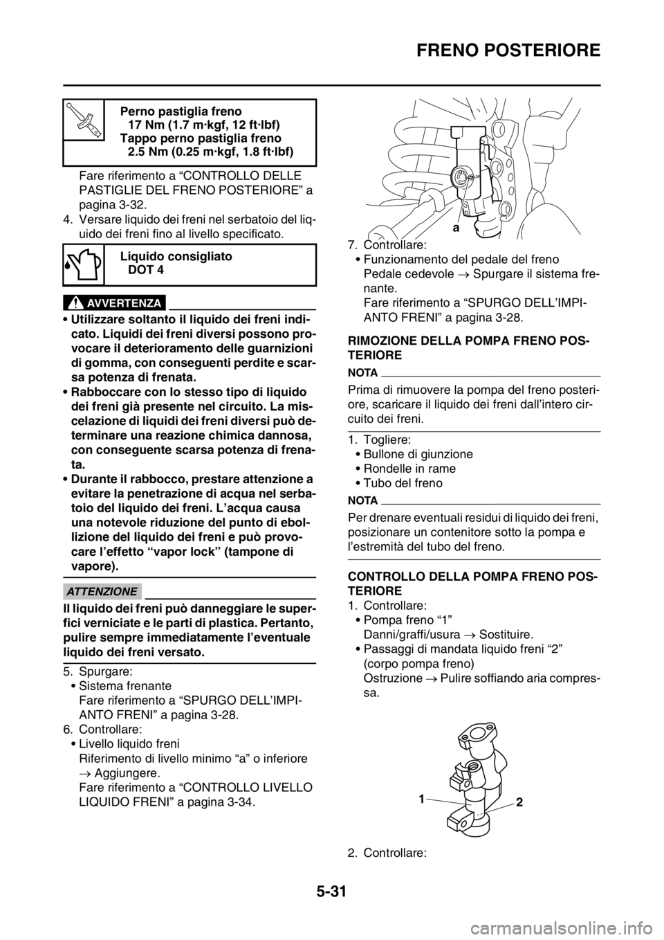 YAMAHA WR 250F 2016 Manuale duso (in Italian) FRENO POSTERIORE
5-31
Fare riferimento a “CONTROLLO DELLE
PASTIGLIE DEL FRENO POSTERIORE” a
pagina 3-32.
4. Versare liquido dei freni nel serbatoio del liq-
uido dei freni fino al livello specif YAMAHA WR 250F 2016 Manuale duso (in Italian) FRENO POSTERIORE
5-31
Fare riferimento a “CONTROLLO DELLE
PASTIGLIE DEL FRENO POSTERIORE” a
pagina 3-32.
4. Versare liquido dei freni nel serbatoio del liq-
uido dei freni fino al livello specif