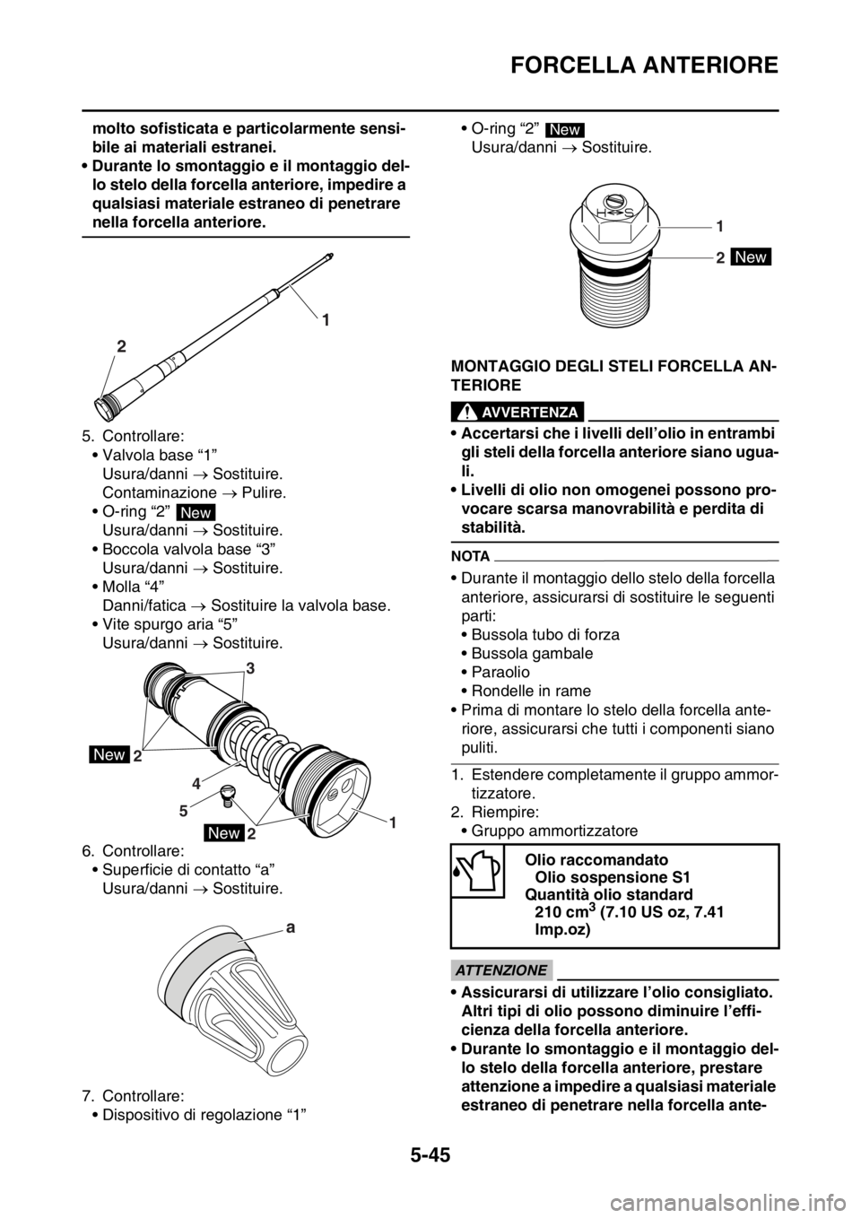 YAMAHA WR 250F 2016 Manuale duso (in Italian) FORCELLA ANTERIORE
5-45
molto sofisticata e particolarmente sensi-
bile ai materiali estranei.
• Durante lo smontaggio e il montaggio del-
lo stelo della forcella anteriore, impedire a
qualsiasi ma YAMAHA WR 250F 2016 Manuale duso (in Italian) FORCELLA ANTERIORE
5-45
molto sofisticata e particolarmente sensi-
bile ai materiali estranei.
• Durante lo smontaggio e il montaggio del-
lo stelo della forcella anteriore, impedire a
qualsiasi ma