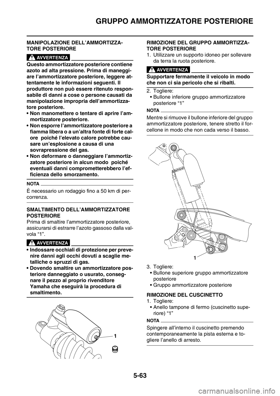 YAMAHA WR 250F 2016 Manuale duso (in Italian) GRUPPO AMMORTIZZATORE POSTERIORE
5-63
HAS2GB3210MANIPOLAZIONE DELL’AMMORTIZZA-
TORE POSTERIORE
EWA
AVVERTENZA
Questo ammortizzatore posteriore contiene
azoto ad alta pressione. Prima di maneggi-
ar YAMAHA WR 250F 2016 Manuale duso (in Italian) GRUPPO AMMORTIZZATORE POSTERIORE
5-63
HAS2GB3210MANIPOLAZIONE DELL’AMMORTIZZA-
TORE POSTERIORE
EWA
AVVERTENZA
Questo ammortizzatore posteriore contiene
azoto ad alta pressione. Prima di maneggi-
ar