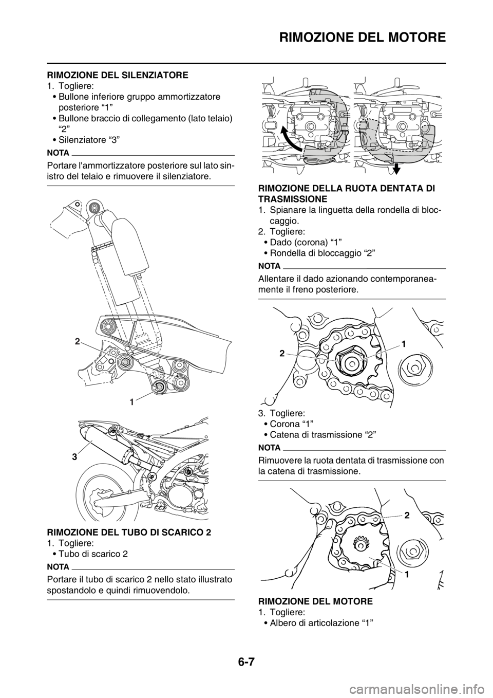 YAMAHA WR 250F 2016 Manuale duso (in Italian) RIMOZIONE DEL MOTORE
6-7
HAS2GB3229RIMOZIONE DEL SILENZIATORE
1. Togliere:
• Bullone inferiore gruppo ammortizzatore
posteriore “1”
• Bullone braccio di collegamento (lato telaio)
“2”
YAMAHA WR 250F 2016 Manuale duso (in Italian) RIMOZIONE DEL MOTORE
6-7
HAS2GB3229RIMOZIONE DEL SILENZIATORE
1. Togliere:
• Bullone inferiore gruppo ammortizzatore
posteriore “1”
• Bullone braccio di collegamento (lato telaio)
“2”