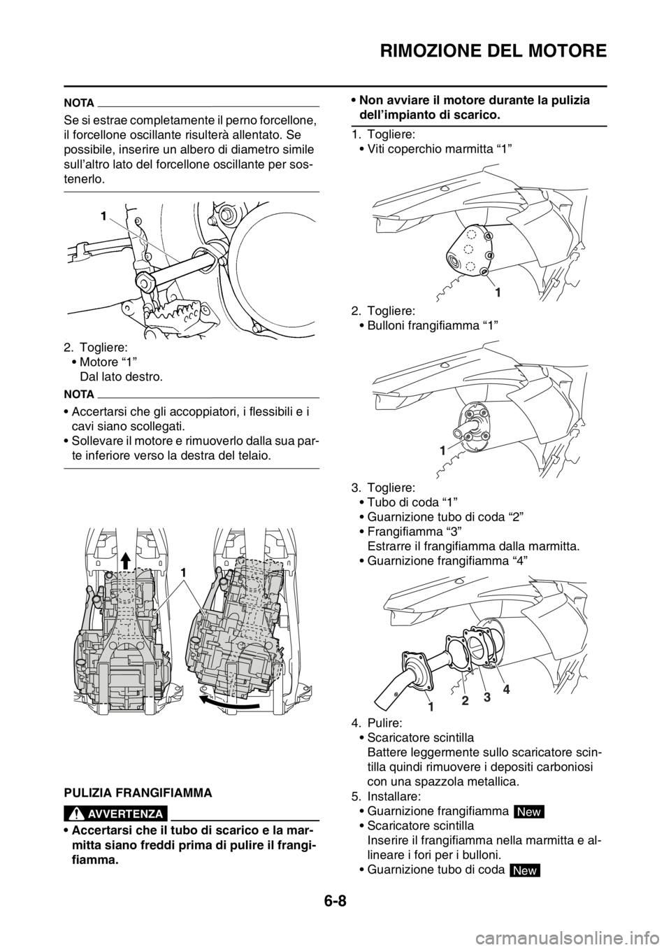 YAMAHA WR 250F 2016 Manuale duso (in Italian) RIMOZIONE DEL MOTORE
6-8
NOTA
Se si estrae completamente il perno forcellone,
il forcellone oscillante risulterà allentato. Se
possibile, inserire un albero di diametro simile
sull’altro lato de YAMAHA WR 250F 2016 Manuale duso (in Italian) RIMOZIONE DEL MOTORE
6-8
NOTA
Se si estrae completamente il perno forcellone,
il forcellone oscillante risulterà allentato. Se
possibile, inserire un albero di diametro simile
sull’altro lato de