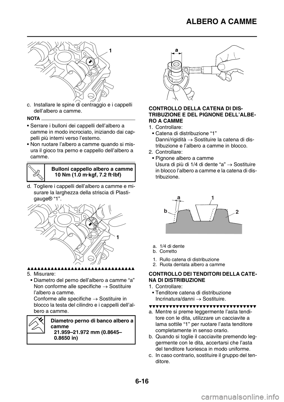 YAMAHA WR 250F 2016 Manuale duso (in Italian) ALBERO A CAMME
6-16
c. Installare le spine di centraggio e i cappelli
dell’albero a camme.
NOTA
• Serrare i bulloni dei cappelli dell’albero a
camme in modo incrociato, iniziando dai cap-
pell YAMAHA WR 250F 2016 Manuale duso (in Italian) ALBERO A CAMME
6-16
c. Installare le spine di centraggio e i cappelli
dell’albero a camme.
NOTA
• Serrare i bulloni dei cappelli dell’albero a
camme in modo incrociato, iniziando dai cap-
pell