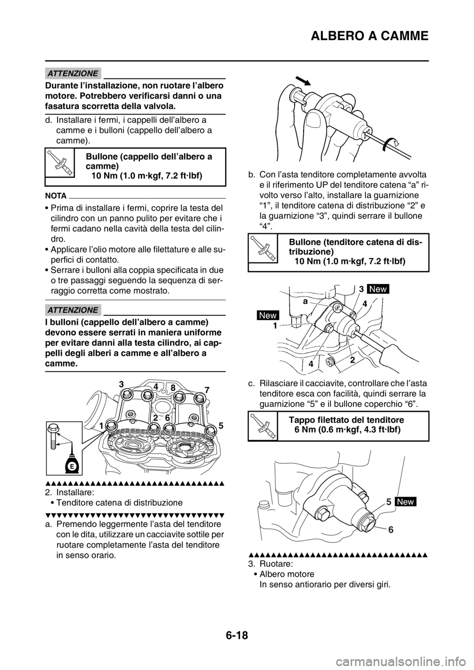 YAMAHA WR 250F 2016 Manuale duso (in Italian) ALBERO A CAMME
6-18
ATTENZIONE
Durante l’installazione, non ruotare l’albero
motore. Potrebbero verificarsi danni o una
fasatura scorretta della valvola.
d. Installare i fermi, i cappelli dell YAMAHA WR 250F 2016 Manuale duso (in Italian) ALBERO A CAMME
6-18
ATTENZIONE
Durante l’installazione, non ruotare l’albero
motore. Potrebbero verificarsi danni o una
fasatura scorretta della valvola.
d. Installare i fermi, i cappelli dell