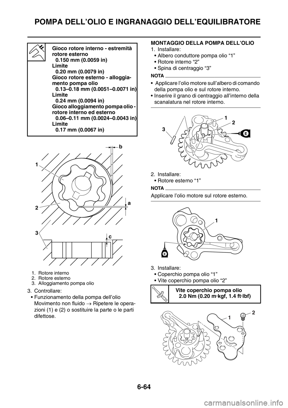 YAMAHA WR 250F 2016 Manuale duso (in Italian) POMPA DELL’OLIO E INGRANAGGIO DELL’EQUILIBRATORE
6-64
3. Controllare:
• Funzionamento della pompa dell’olio
Movimento non fluido Ripetere le opera-
zioni (1) e (2) o sostituire la parte o YAMAHA WR 250F 2016 Manuale duso (in Italian) POMPA DELL’OLIO E INGRANAGGIO DELL’EQUILIBRATORE
6-64
3. Controllare:
• Funzionamento della pompa dell’olio
Movimento non fluido Ripetere le opera-
zioni (1) e (2) o sostituire la parte o