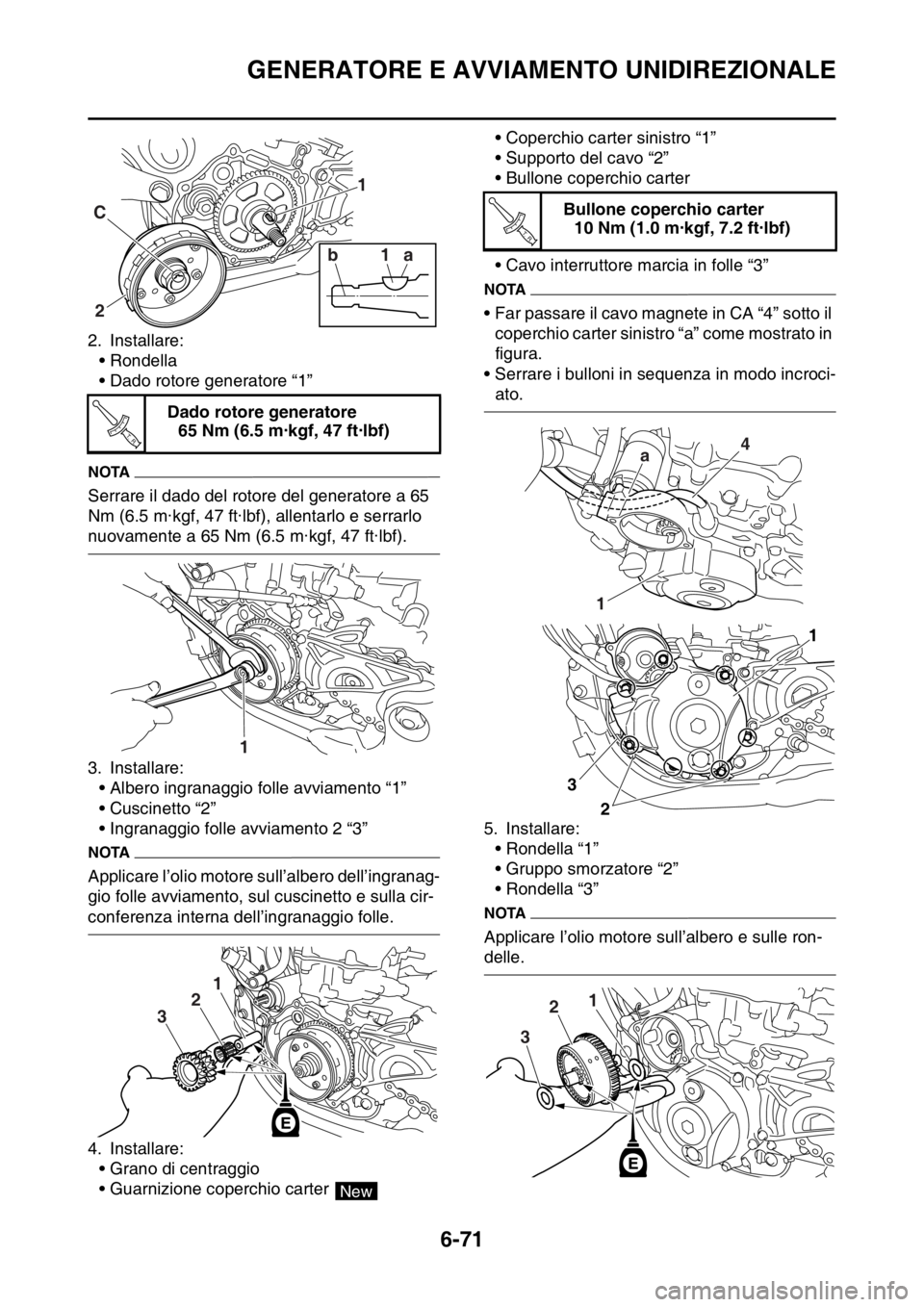 YAMAHA WR 250F 2016 Manuale duso (in Italian) GENERATORE E AVVIAMENTO UNIDIREZIONALE
6-71
2. Installare:
• Rondella
• Dado rotore generatore “1”
NOTA
Serrare il dado del rotore del generatore a 65
Nm (6.5 m·kgf, 47 ft·lbf), allentarlo YAMAHA WR 250F 2016 Manuale duso (in Italian) GENERATORE E AVVIAMENTO UNIDIREZIONALE
6-71
2. Installare:
• Rondella
• Dado rotore generatore “1”
NOTA
Serrare il dado del rotore del generatore a 65
Nm (6.5 m·kgf, 47 ft·lbf), allentarlo