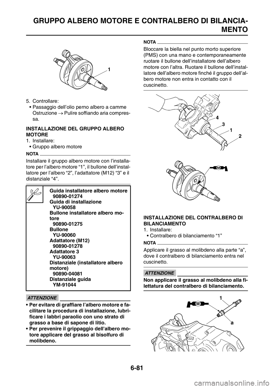 YAMAHA WR 250F 2016 Manuale duso (in Italian) GRUPPO ALBERO MOTORE E CONTRALBERO DI BILANCIA-
MENTO
6-81
5. Controllare:
• Passaggio dell’olio perno albero a camme
Ostruzione Pulire soffiando aria compres-
sa.
HAS2GB3322INSTALLAZIONE DEL YAMAHA WR 250F 2016 Manuale duso (in Italian) GRUPPO ALBERO MOTORE E CONTRALBERO DI BILANCIA-
MENTO
6-81
5. Controllare:
• Passaggio dell’olio perno albero a camme
Ostruzione Pulire soffiando aria compres-
sa.
HAS2GB3322INSTALLAZIONE DEL