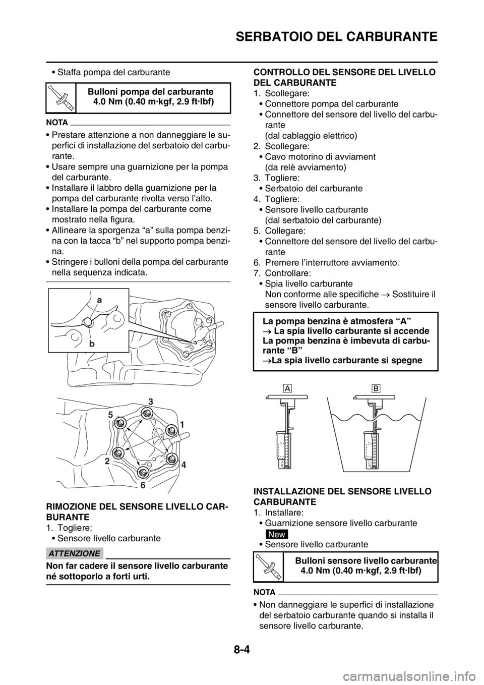 YAMAHA WR 250F 2016 Manuale duso (in Italian) SERBATOIO DEL CARBURANTE
8-4
• Staffa pompa del carburante
NOTA
• Prestare attenzione a non danneggiare le su-
perfici di installazione del serbatoio del carbu-
rante.
• Usare sempre una guarniz YAMAHA WR 250F 2016 Manuale duso (in Italian) SERBATOIO DEL CARBURANTE
8-4
• Staffa pompa del carburante
NOTA
• Prestare attenzione a non danneggiare le su-
perfici di installazione del serbatoio del carbu-
rante.
• Usare sempre una guarniz