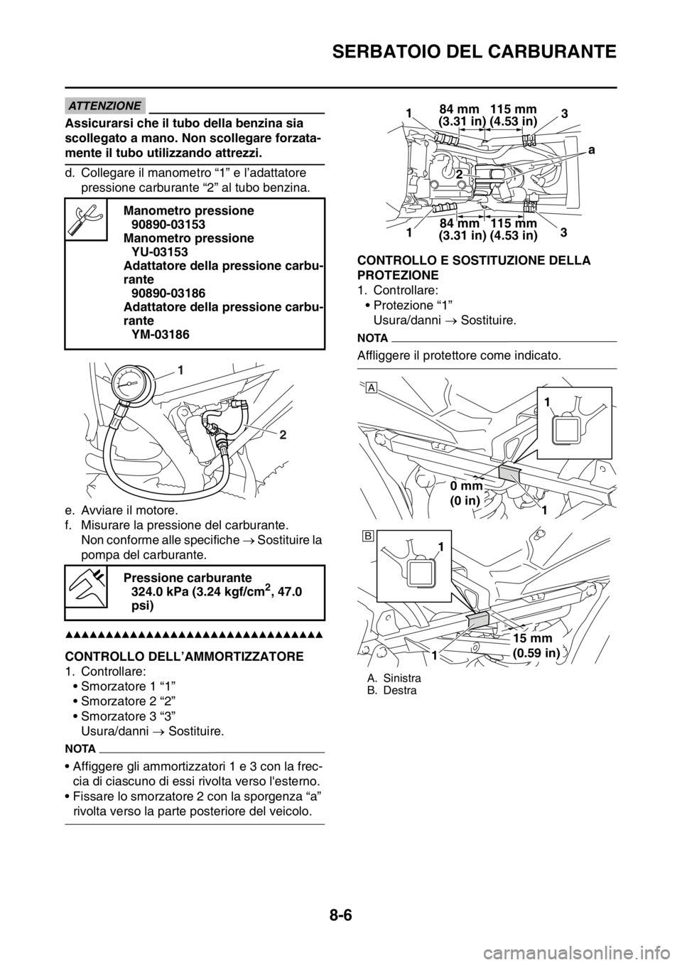YAMAHA WR 250F 2016 Manuale duso (in Italian) SERBATOIO DEL CARBURANTE
8-6
ATTENZIONE
Assicurarsi che il tubo della benzina sia
scollegato a mano. Non scollegare forzata-
mente il tubo utilizzando attrezzi.
d. Collegare il manometro “1” e l YAMAHA WR 250F 2016 Manuale duso (in Italian) SERBATOIO DEL CARBURANTE
8-6
ATTENZIONE
Assicurarsi che il tubo della benzina sia
scollegato a mano. Non scollegare forzata-
mente il tubo utilizzando attrezzi.
d. Collegare il manometro “1” e l