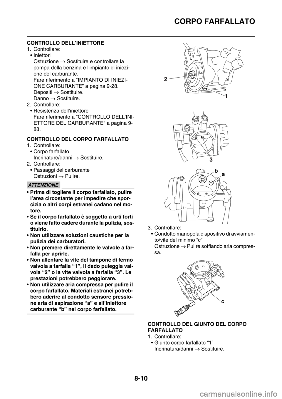 YAMAHA WR 250F 2016 Manuale duso (in Italian) CORPO FARFALLATO
8-10
HAS2GB3354CONTROLLO DELL’INIETTORE
1. Controllare:
• Iniettori
Ostruzione Sostituire e controllare la
pompa della benzina e limpianto di iniezi-
one del carburante.
Far YAMAHA WR 250F 2016 Manuale duso (in Italian) CORPO FARFALLATO
8-10
HAS2GB3354CONTROLLO DELL’INIETTORE
1. Controllare:
• Iniettori
Ostruzione Sostituire e controllare la
pompa della benzina e limpianto di iniezi-
one del carburante.
Far