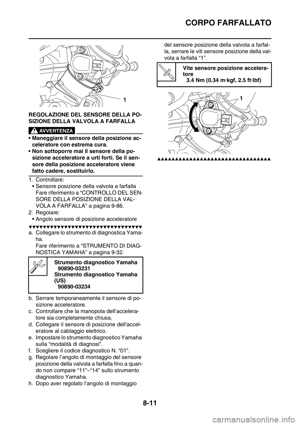 YAMAHA WR 250F 2016 Manuale duso (in Italian) CORPO FARFALLATO
8-11
HAS2GB3357REGOLAZIONE DEL SENSORE DELLA PO-
SIZIONE DELLA VALVOLA A FARFALLA
EWA
AVVERTENZA
• Maneggiare il sensore della posizione ac-
celeratore con estrema cura.
• Non sot YAMAHA WR 250F 2016 Manuale duso (in Italian) CORPO FARFALLATO
8-11
HAS2GB3357REGOLAZIONE DEL SENSORE DELLA PO-
SIZIONE DELLA VALVOLA A FARFALLA
EWA
AVVERTENZA
• Maneggiare il sensore della posizione ac-
celeratore con estrema cura.
• Non sot
