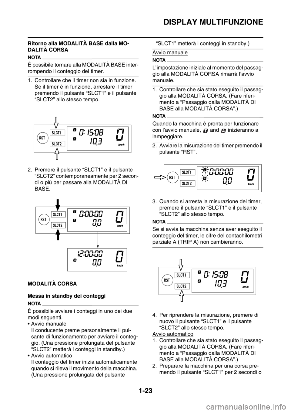 YAMAHA WR 250F 2016 Manuale duso (in Italian) DISPLAY MULTIFUNZIONE
1-23
Ritorno alla MODALITÀ BASE dalla MO-
DALITÀ CORSA
NOTA
È possibile tornare alla MODALITÀ BASE inter-
rompendo il conteggio del timer.
1. Controllare che il timer non sia YAMAHA WR 250F 2016 Manuale duso (in Italian) DISPLAY MULTIFUNZIONE
1-23
Ritorno alla MODALITÀ BASE dalla MO-
DALITÀ CORSA
NOTA
È possibile tornare alla MODALITÀ BASE inter-
rompendo il conteggio del timer.
1. Controllare che il timer non sia