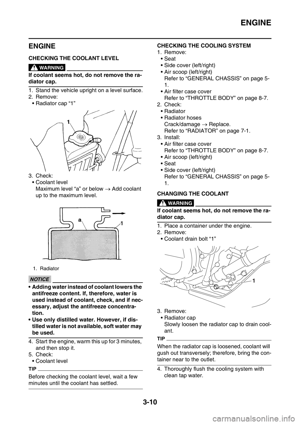 YAMAHA WR 250F 2015 Owners Manual ENGINE
3-10
EAS2GB2083
ENGINE
EAS2GB2084CHECKING THE COOLANT LEVELEWA
WARNING
If coolant seems hot, do not remove the ra-
diator cap.
1. Stand the vehicle upright on a level surface.
2. Remove:
• Ra YAMAHA WR 250F 2015 Owners Manual ENGINE
3-10
EAS2GB2083
ENGINE
EAS2GB2084CHECKING THE COOLANT LEVELEWA
WARNING
If coolant seems hot, do not remove the ra-
diator cap.
1. Stand the vehicle upright on a level surface.
2. Remove:
• Ra