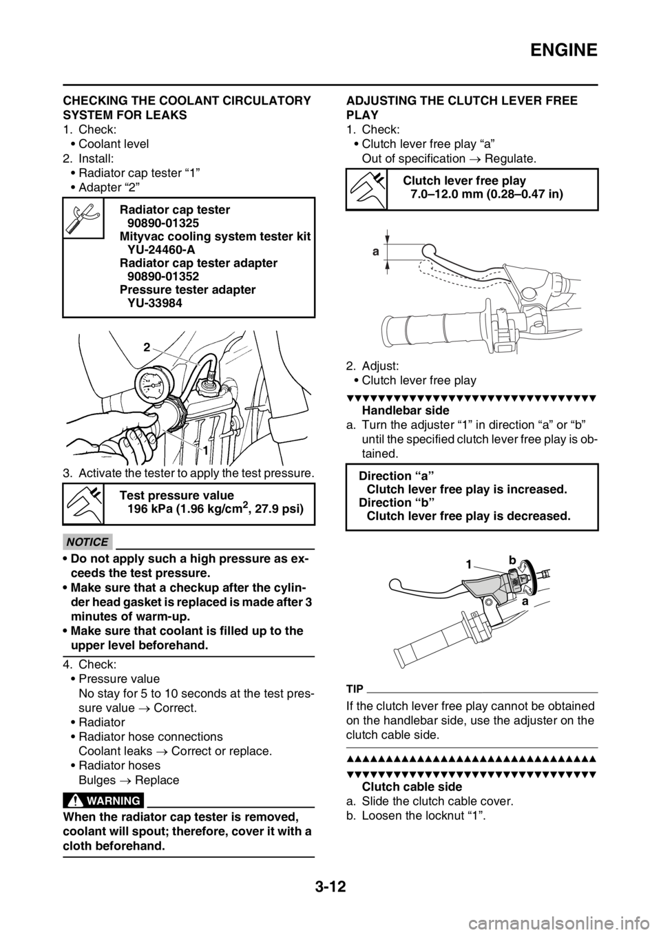 YAMAHA WR 250F 2015 Owners Manual ENGINE
3-12
EAS2GB2089CHECKING THE COOLANT CIRCULATORY
SYSTEM FOR LEAKS
1. Check:
• Coolant level
2. Install:
• Radiator cap tester “1”
• Adapter “2”
3. Activate the tester to apply the YAMAHA WR 250F 2015 Owners Manual ENGINE
3-12
EAS2GB2089CHECKING THE COOLANT CIRCULATORY
SYSTEM FOR LEAKS
1. Check:
• Coolant level
2. Install:
• Radiator cap tester “1”
• Adapter “2”
3. Activate the tester to apply the