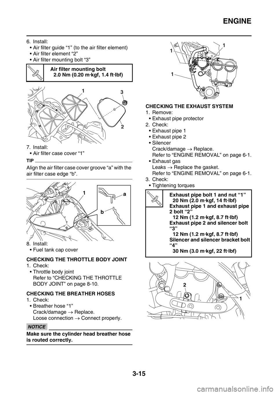YAMAHA WR 250F 2015 Owners Manual ENGINE
3-15
6. Install:
• Air filter guide “1” (to the air filter element)
• Air filter element “2”
• Air filter mounting bolt “3”
7. Install:
• Air filter case cover “1”
TIP
A YAMAHA WR 250F 2015 Owners Manual ENGINE
3-15
6. Install:
• Air filter guide “1” (to the air filter element)
• Air filter element “2”
• Air filter mounting bolt “3”
7. Install:
• Air filter case cover “1”
TIP
A