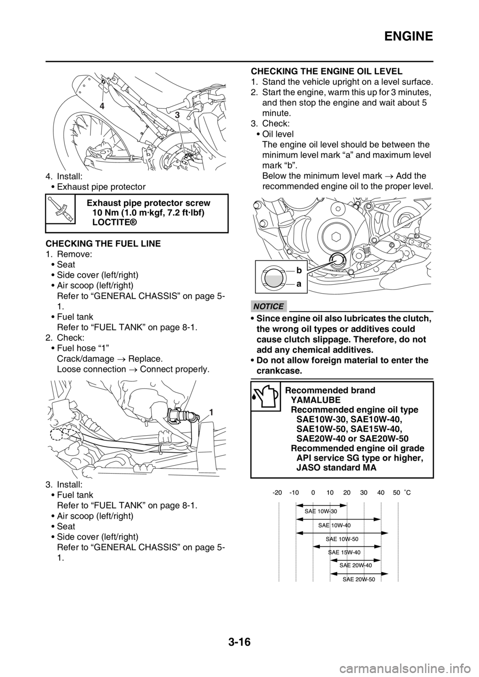 YAMAHA WR 250F 2015  Owners Manual ENGINE
3-16
4. Install:
• Exhaust pipe protector
EAS2GB2097CHECKING THE FUEL LINE
1. Remove:
• Seat
• Side cover (left/right)
• Air scoop (left/right)
Refer to “GENERAL CHASSIS” on page 5-