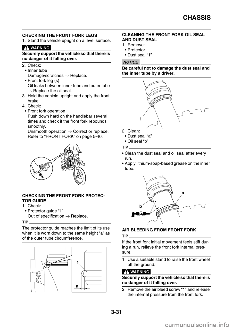 YAMAHA WR 250F 2015  Owners Manual CHASSIS
3-31
EAS2GB2113CHECKING THE FRONT FORK LEGS
1. Stand the vehicle upright on a level surface.
EWA
WARNING
Securely support the vehicle so that there is 
no danger of it falling over.
2. Check:
