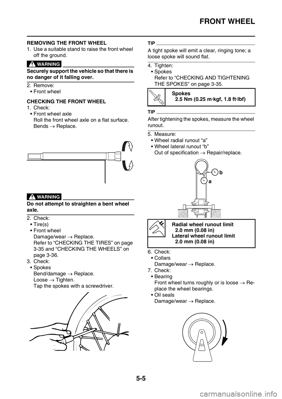 YAMAHA WR 250F 2015  Owners Manual FRONT WHEEL
5-5
EAS2GB2157REMOVING THE FRONT WHEEL
1. Use a suitable stand to raise the front wheel 
off the ground.
EWA
WARNING
Securely support the vehicle so that there is 
no danger of it falling 