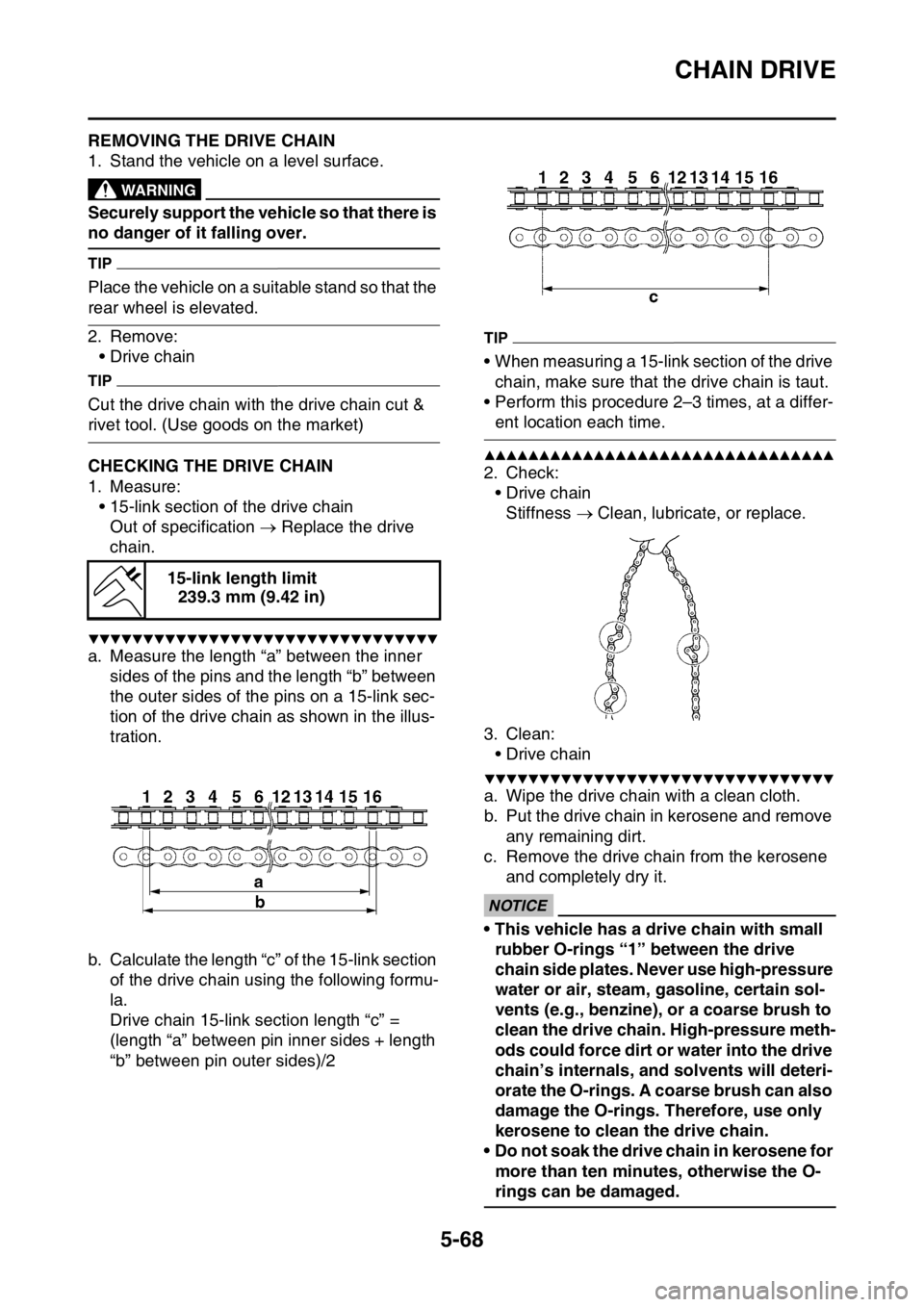 YAMAHA WR 250F 2015  Owners Manual CHAIN DRIVE
5-68
EAS23420REMOVING THE DRIVE CHAIN
1. Stand the vehicle on a level surface.
EWA
WARNING
Securely support the vehicle so that there is 
no danger of it falling over.
TIP
Place the vehicl