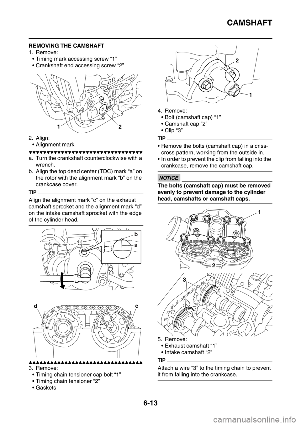 YAMAHA WR 250F 2015 Owners Manual CAMSHAFT
6-13
EAS2GB2240REMOVING THE CAMSHAFT
1. Remove:
• Timing mark accessing screw “1”
• Crankshaft end accessing screw “2”
2. Align:
• Alignment mark
▼▼▼▼▼▼▼▼▼▼ YAMAHA WR 250F 2015 Owners Manual CAMSHAFT
6-13
EAS2GB2240REMOVING THE CAMSHAFT
1. Remove:
• Timing mark accessing screw “1”
• Crankshaft end accessing screw “2”
2. Align:
• Alignment mark
▼▼▼▼▼▼▼▼▼▼