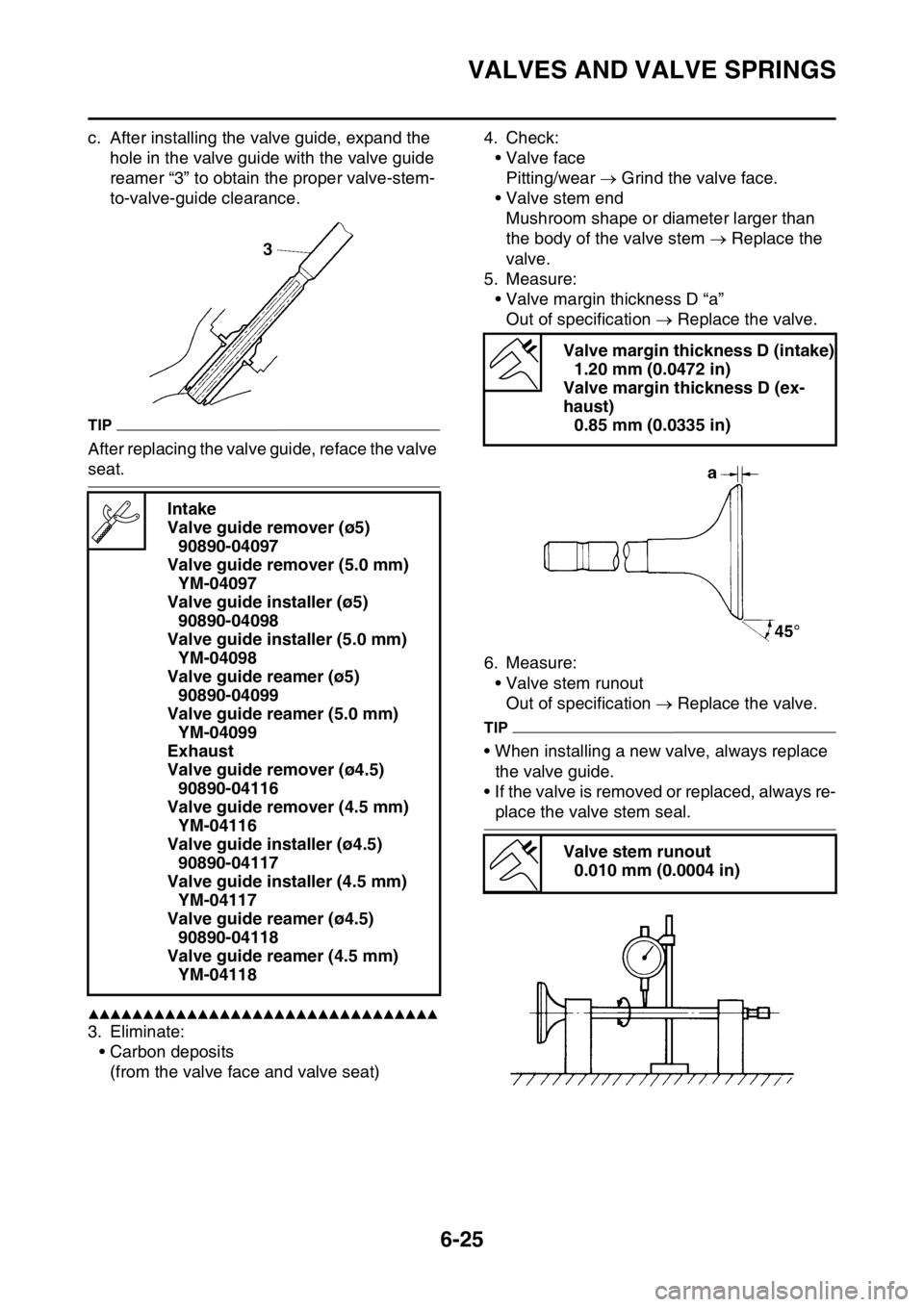 YAMAHA WR 250F 2015  Owners Manual VALVES AND VALVE SPRINGS
6-25
c. After installing the valve guide, expand the 
hole in the valve guide with the valve guide 
reamer “3” to obtain the proper valve-stem-
to-valve-guide clearance.
T