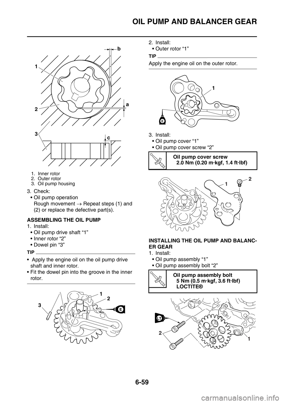 YAMAHA WR 250F 2015 Owners Manual OIL PUMP AND BALANCER GEAR
6-59
3. Check:
• Oil pump operation
Rough movement Repeat steps (1) and
(2) or replace the defective part(s).
EAS2GB2305ASSEMBLING THE OIL PUMP
1. Install:
• Oil pu YAMAHA WR 250F 2015 Owners Manual OIL PUMP AND BALANCER GEAR
6-59
3. Check:
• Oil pump operation
Rough movement Repeat steps (1) and
(2) or replace the defective part(s).
EAS2GB2305ASSEMBLING THE OIL PUMP
1. Install:
• Oil pu