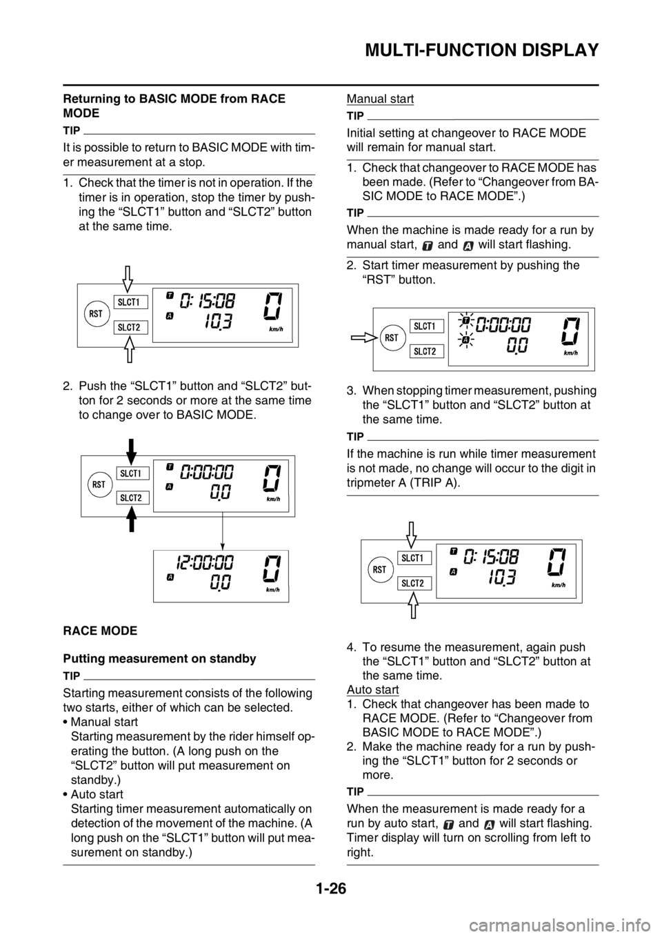 YAMAHA WR 250F 2015 Owners Guide MULTI-FUNCTION DISPLAY
1-26
Returning to BASIC MODE from RACE
MODE
TIP
It is possible to return to BASIC MODE with tim-
er measurement at a stop.
1. Check that the timer is not in operation. If the
YAMAHA WR 250F 2015 Owners Guide MULTI-FUNCTION DISPLAY
1-26
Returning to BASIC MODE from RACE
MODE
TIP
It is possible to return to BASIC MODE with tim-
er measurement at a stop.
1. Check that the timer is not in operation. If the