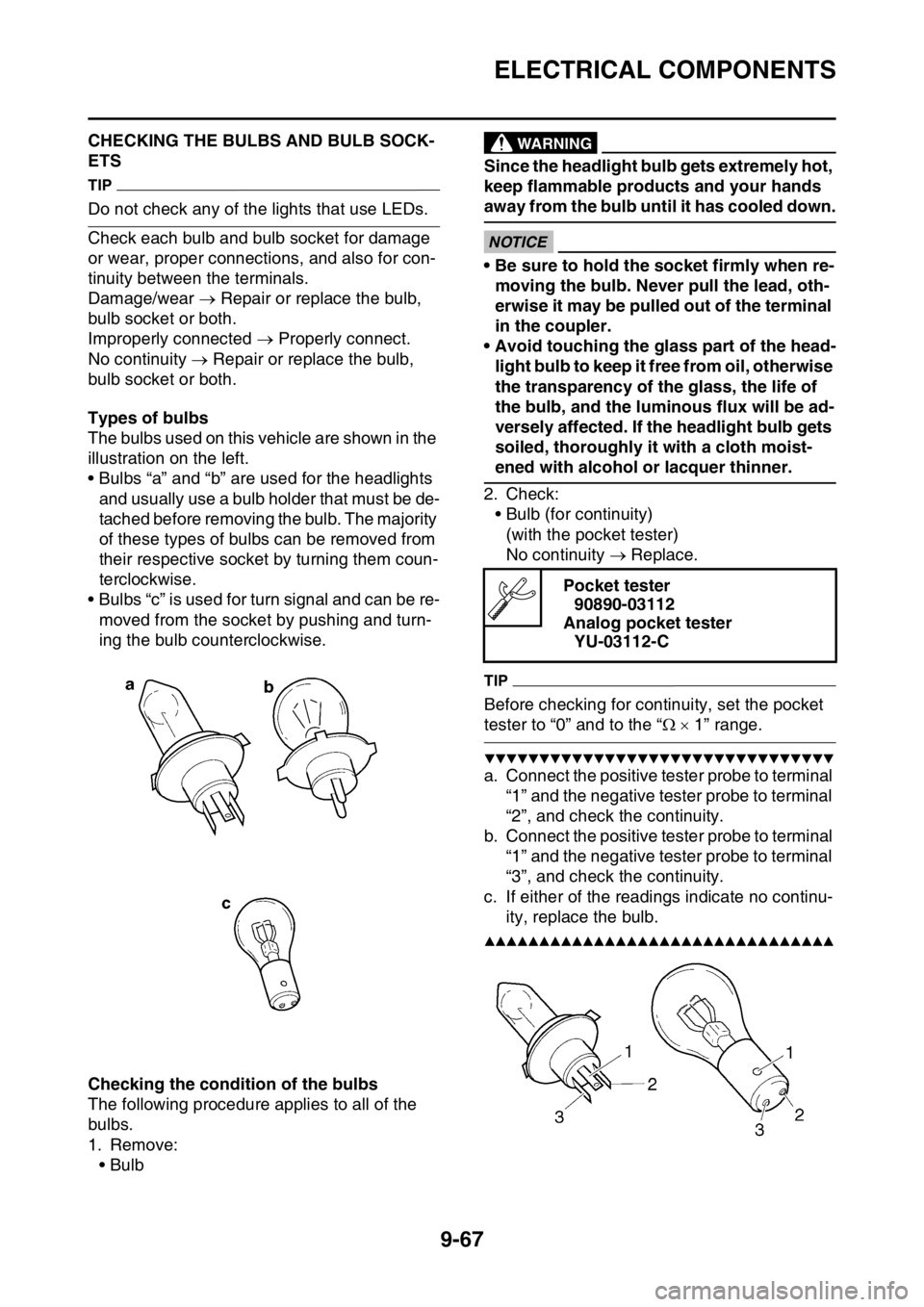 YAMAHA WR 250F 2015 Owners Manual ELECTRICAL COMPONENTS
9-67
EAS27990CHECKING THE BULBS AND BULB SOCK-
ETS
TIP
Do not check any of the lights that use LEDs.
Check each bulb and bulb socket for damage
or wear, proper connections, and YAMAHA WR 250F 2015 Owners Manual ELECTRICAL COMPONENTS
9-67
EAS27990CHECKING THE BULBS AND BULB SOCK-
ETS
TIP
Do not check any of the lights that use LEDs.
Check each bulb and bulb socket for damage
or wear, proper connections, and