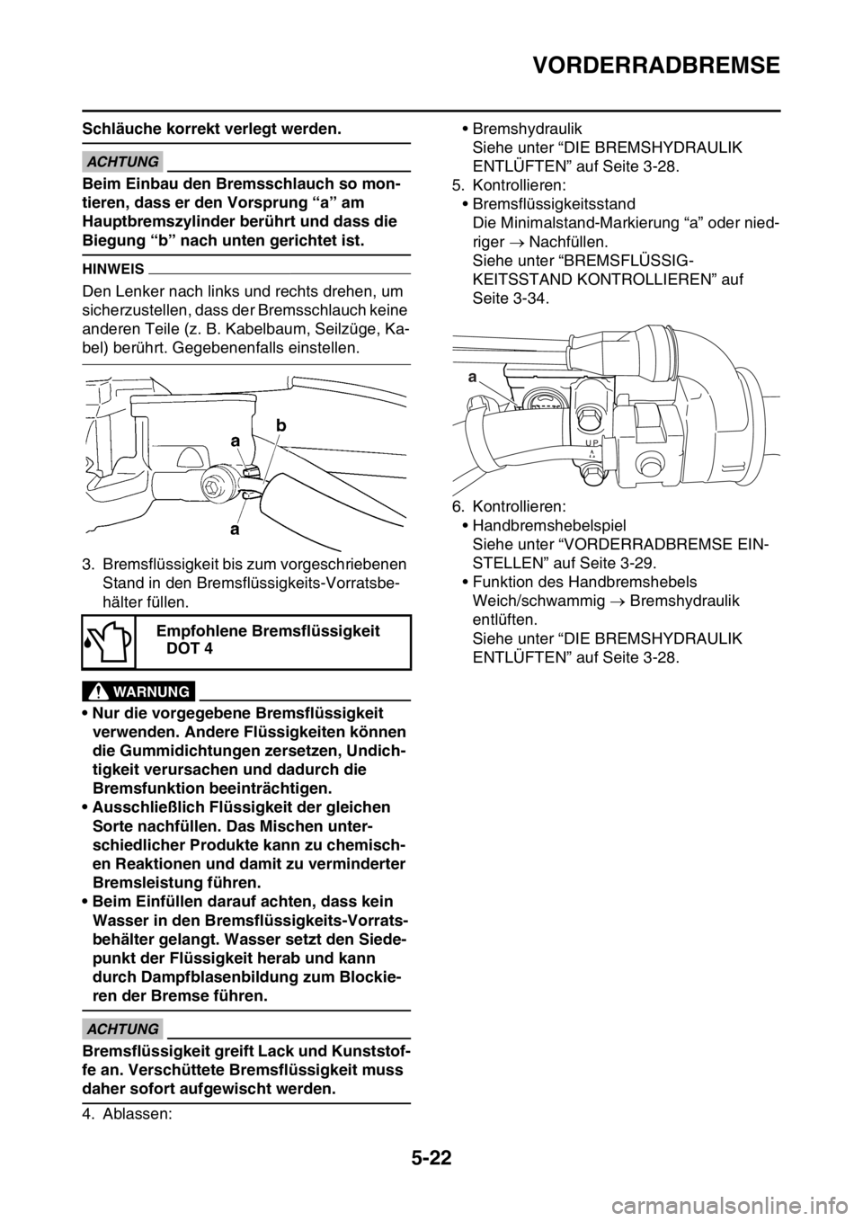 YAMAHA WR 250F 2015 Betriebsanleitungen (in German) VORDERRADBREMSE
5-22
Schläuche korrekt verlegt werden.
ECA
ACHTUNG
Beim Einbau den Bremsschlauch so mon-
tieren, dass er den Vorsprung “a” am
Hauptbremszylinder berührt und dass die
Biegung YAMAHA WR 250F 2015 Betriebsanleitungen (in German) VORDERRADBREMSE
5-22
Schläuche korrekt verlegt werden.
ECA
ACHTUNG
Beim Einbau den Bremsschlauch so mon-
tieren, dass er den Vorsprung “a” am
Hauptbremszylinder berührt und dass die
Biegung