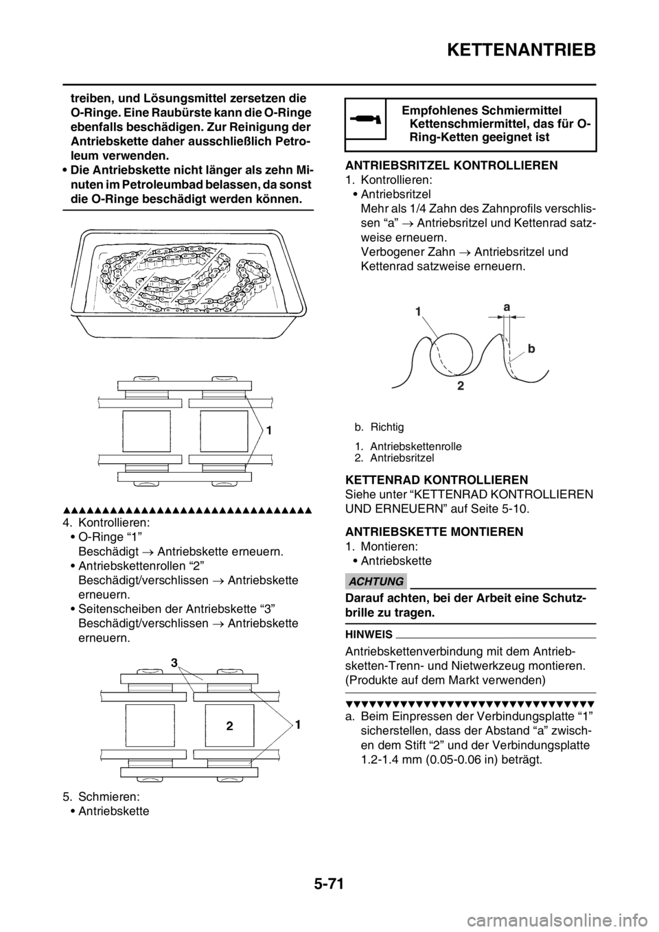 YAMAHA WR 250F 2015 Betriebsanleitungen (in German) KETTENANTRIEB
5-71
treiben, und Lösungsmittel zersetzen die
O-Ringe. Eine Raubürste kann die O-Ringe
ebenfalls beschädigen. Zur Reinigung der
Antriebskette daher ausschließlich Petro-
leum verw YAMAHA WR 250F 2015 Betriebsanleitungen (in German) KETTENANTRIEB
5-71
treiben, und Lösungsmittel zersetzen die
O-Ringe. Eine Raubürste kann die O-Ringe
ebenfalls beschädigen. Zur Reinigung der
Antriebskette daher ausschließlich Petro-
leum verw