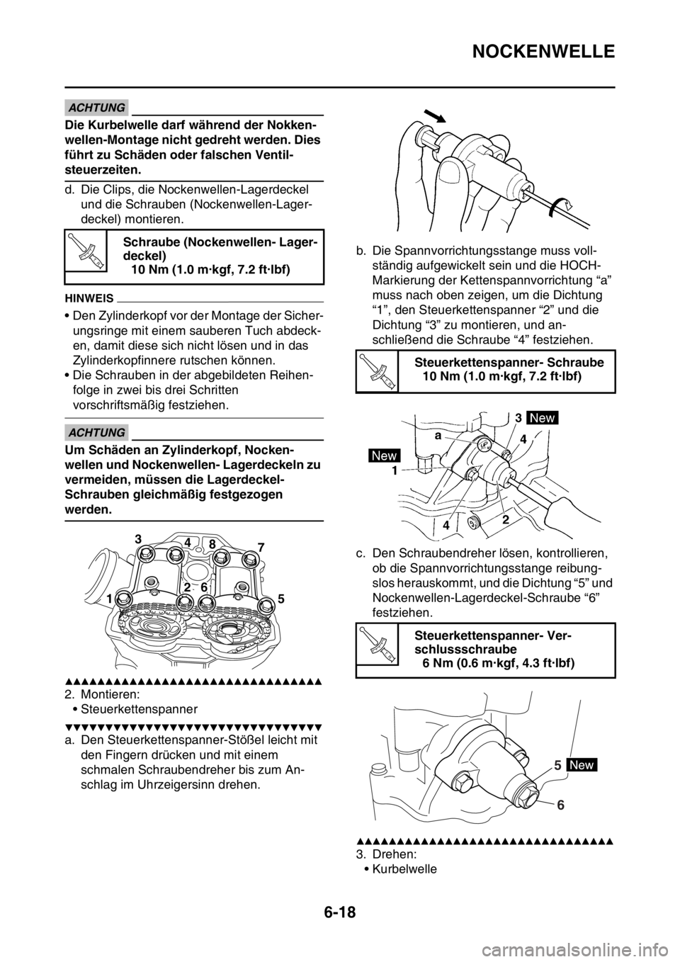 YAMAHA WR 250F 2015 Betriebsanleitungen (in German) NOCKENWELLE
6-18
ECA
ACHTUNG
Die Kurbelwelle darf während der Nokken-
wellen-Montage nicht gedreht werden. Dies
führt zu Schäden oder falschen Ventil-
steuerzeiten.
d. Die Clips, die Nockenwellen- YAMAHA WR 250F 2015 Betriebsanleitungen (in German) NOCKENWELLE
6-18
ECA
ACHTUNG
Die Kurbelwelle darf während der Nokken-
wellen-Montage nicht gedreht werden. Dies
führt zu Schäden oder falschen Ventil-
steuerzeiten.
d. Die Clips, die Nockenwellen-