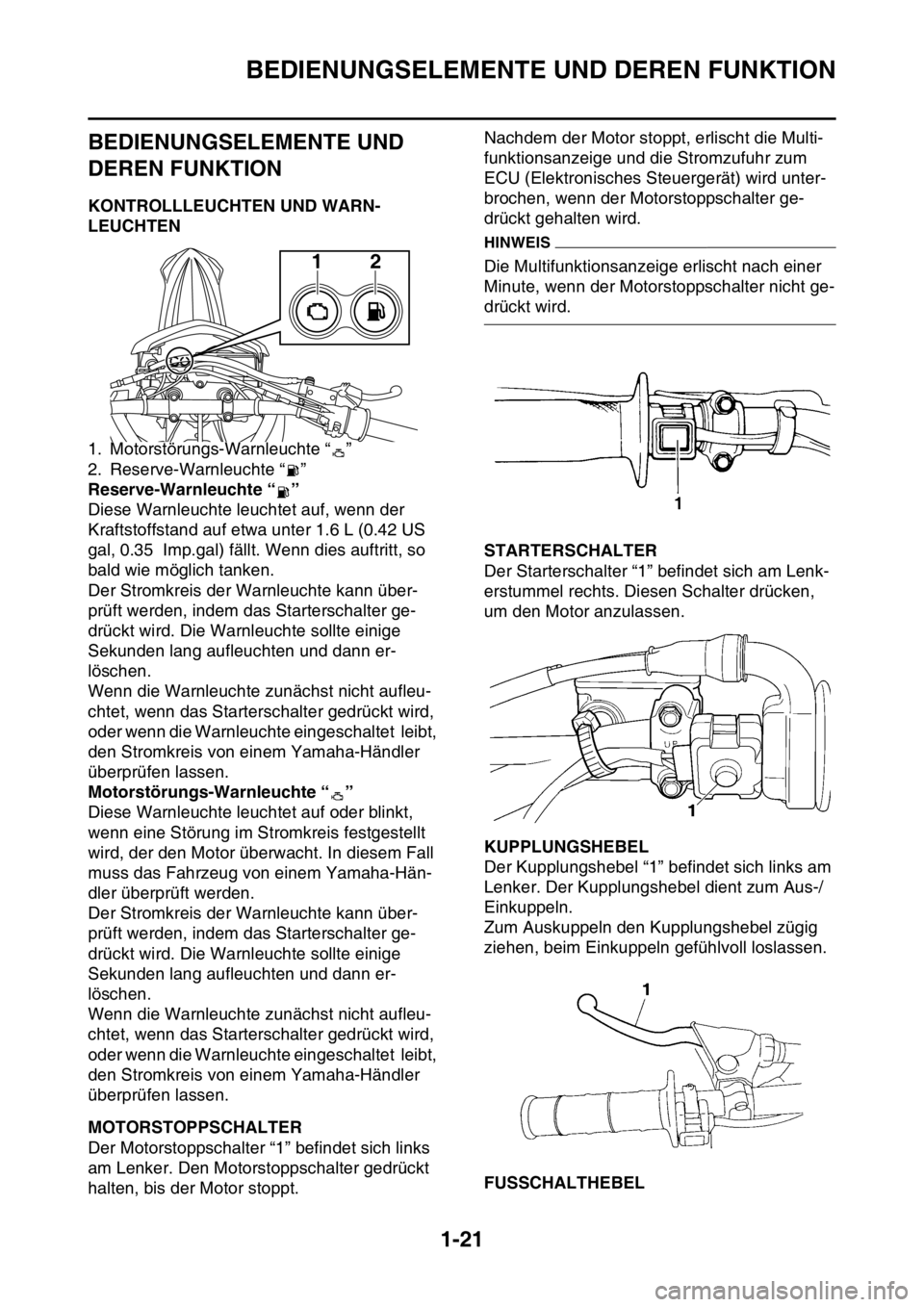 YAMAHA WR 250F 2015 Betriebsanleitungen (in German) BEDIENUNGSELEMENTE UND DEREN FUNKTION
1-21
GAS2GB3031
BEDIENUNGSELEMENTE UND
DEREN FUNKTION
GAS2GB3032KONTROLLLEUCHTEN UND WARN-
LEUCHTEN
1. Motorstörungs-Warnleuchte “ ”
2. Reserve-Warnleuchte YAMAHA WR 250F 2015 Betriebsanleitungen (in German) BEDIENUNGSELEMENTE UND DEREN FUNKTION
1-21
GAS2GB3031
BEDIENUNGSELEMENTE UND
DEREN FUNKTION
GAS2GB3032KONTROLLLEUCHTEN UND WARN-
LEUCHTEN
1. Motorstörungs-Warnleuchte “ ”
2. Reserve-Warnleuchte