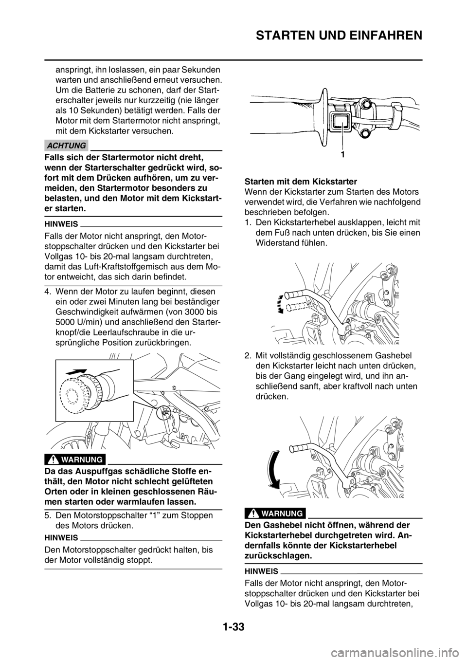 YAMAHA WR 250F 2015 Betriebsanleitungen (in German) STARTEN UND EINFAHREN
1-33
anspringt, ihn loslassen, ein paar Sekunden
warten und anschließend erneut versuchen.
Um die Batterie zu schonen, darf der Start-
erschalter jeweils nur kurzzeitig (nie l YAMAHA WR 250F 2015 Betriebsanleitungen (in German) STARTEN UND EINFAHREN
1-33
anspringt, ihn loslassen, ein paar Sekunden
warten und anschließend erneut versuchen.
Um die Batterie zu schonen, darf der Start-
erschalter jeweils nur kurzzeitig (nie l