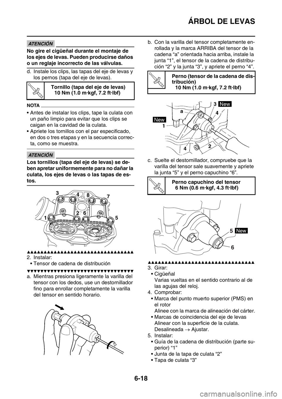 YAMAHA WR 250F 2015 Manuale de Empleo (in Spanish) ÁRBOL DE LEVAS
6-18
ATENCIÓN
No gire el cigüeñal durante el montaje de
los ejes de levas. Pueden producirse daños
o un reglaje incorrecto de las válvulas.
d. Instale los clips, las tapas del YAMAHA WR 250F 2015 Manuale de Empleo (in Spanish) ÁRBOL DE LEVAS
6-18
ATENCIÓN
No gire el cigüeñal durante el montaje de
los ejes de levas. Pueden producirse daños
o un reglaje incorrecto de las válvulas.
d. Instale los clips, las tapas del