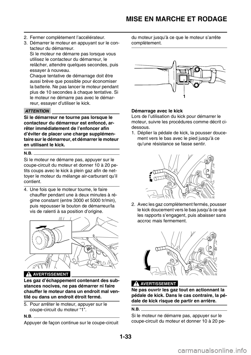 YAMAHA WR 250F 2015 Notices Demploi (in French) MISE EN MARCHE ET RODAGE
1-33
2. Fermer complètement l’accélérateur.
3. Démarrer le moteur en appuyant sur le con-
tacteur du démarreur.
Si le moteur ne démarre pas lorsque vous
utilisez le c YAMAHA WR 250F 2015 Notices Demploi (in French) MISE EN MARCHE ET RODAGE
1-33
2. Fermer complètement l’accélérateur.
3. Démarrer le moteur en appuyant sur le con-
tacteur du démarreur.
Si le moteur ne démarre pas lorsque vous
utilisez le c