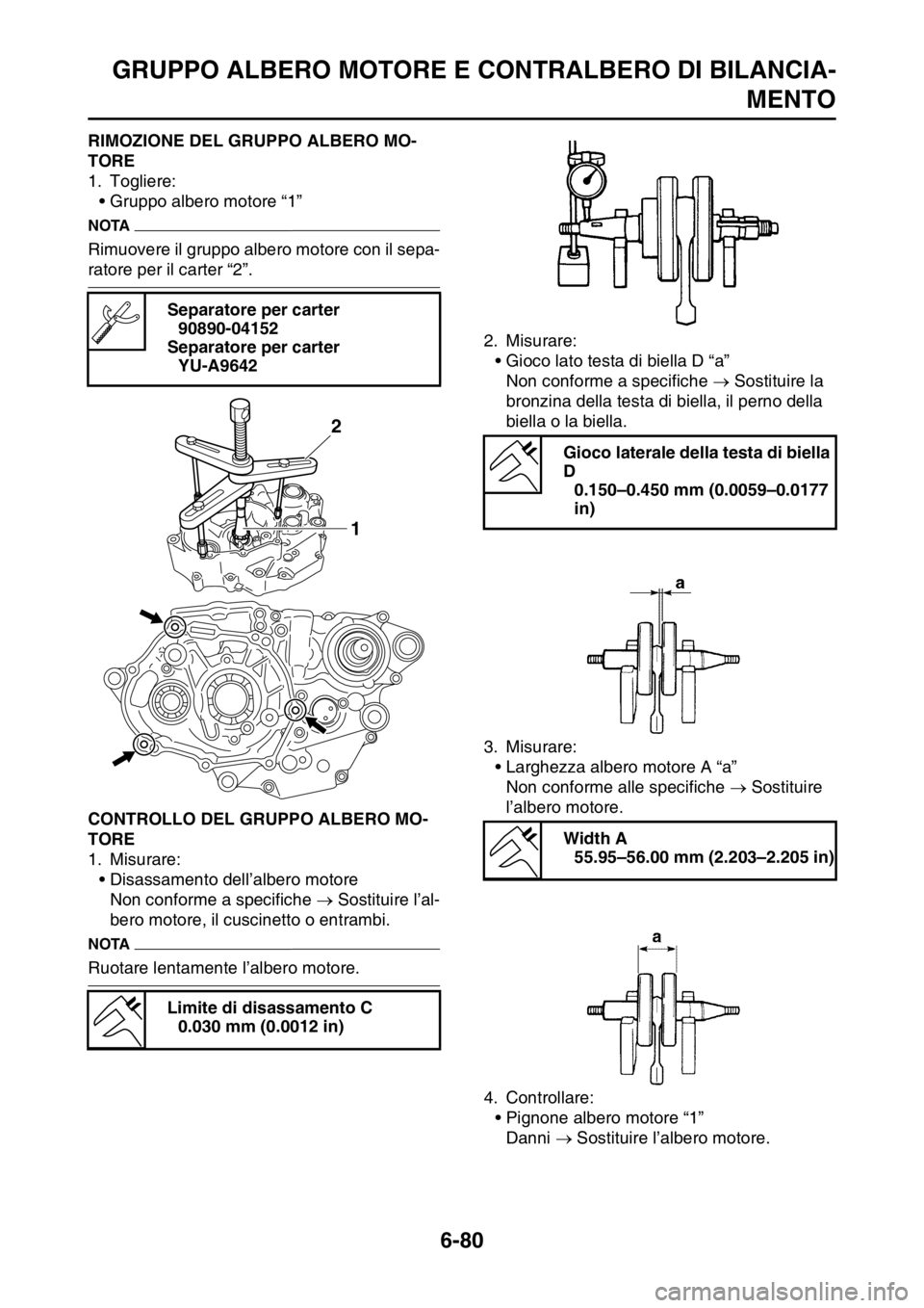 YAMAHA WR 250F 2015  Manuale duso (in Italian) GRUPPO ALBERO MOTORE E CONTRALBERO DI BILANCIA-
MENTO
6-80
HAS2GB3320RIMOZIONE DEL GRUPPO ALBERO MO-
TORE
1. Togliere:
• Gruppo albero motore “1”
NOTA
Rimuovere il gruppo albero motore con il se