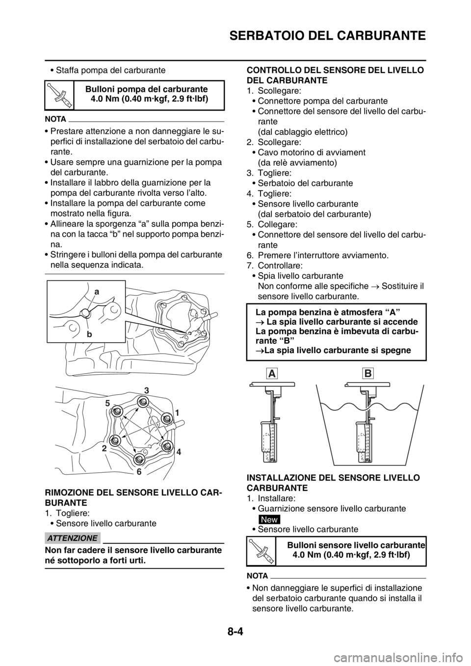 YAMAHA WR 250F 2015  Manuale duso (in Italian) SERBATOIO DEL CARBURANTE
8-4
• Staffa pompa del carburante
NOTA
• Prestare attenzione a non danneggiare le su-
perfici di installazione del serbatoio del carbu-
rante.
• Usare sempre una guarniz