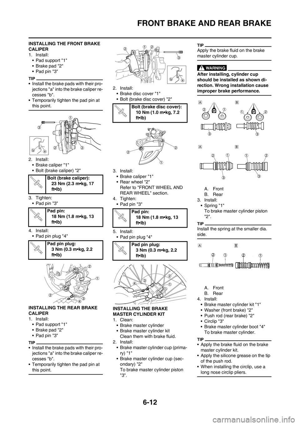 YAMAHA WR 250F 2014  Owners Manual 6-12
FRONT BRAKE AND REAR BRAKE
INSTALLING THE FRONT BRAKE 
CALIPER
1. Install:
• Pad support "1"
• Brake pad "2"
• Pad pin "3"
• Install the brake pads with their pro-
jections "a" into the b