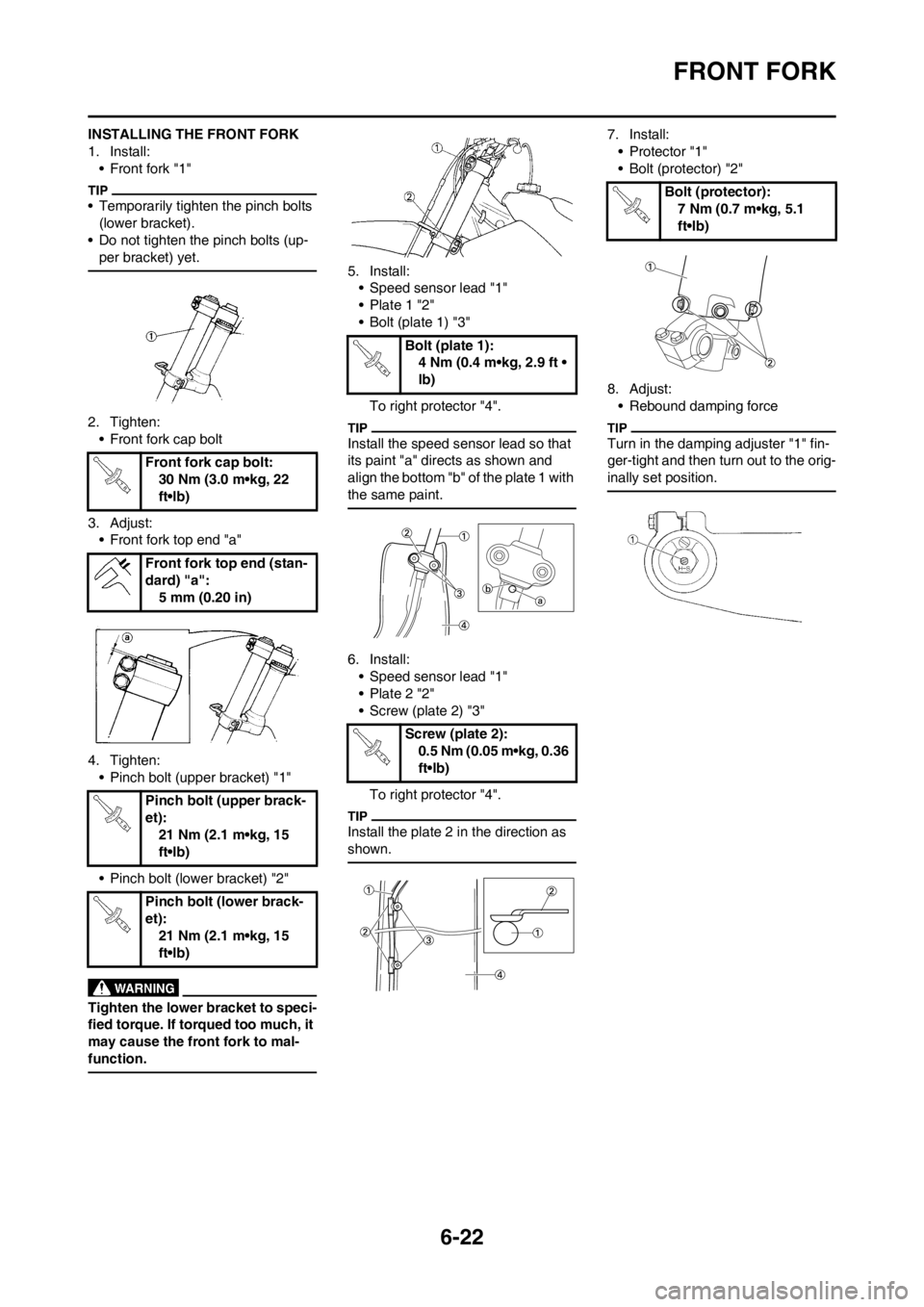 YAMAHA WR 250F 2014 Owners Manual 6-22
FRONT FORK
INSTALLING THE FRONT FORK
1. Install:
• Front fork "1"
• Temporarily tighten the pinch bolts
(lower bracket).
• Do not tighten the pinch bolts (up-
per bracket) yet.
2. Tighten: YAMAHA WR 250F 2014 Owners Manual 6-22
FRONT FORK
INSTALLING THE FRONT FORK
1. Install:
• Front fork "1"
• Temporarily tighten the pinch bolts
(lower bracket).
• Do not tighten the pinch bolts (up-
per bracket) yet.
2. Tighten: