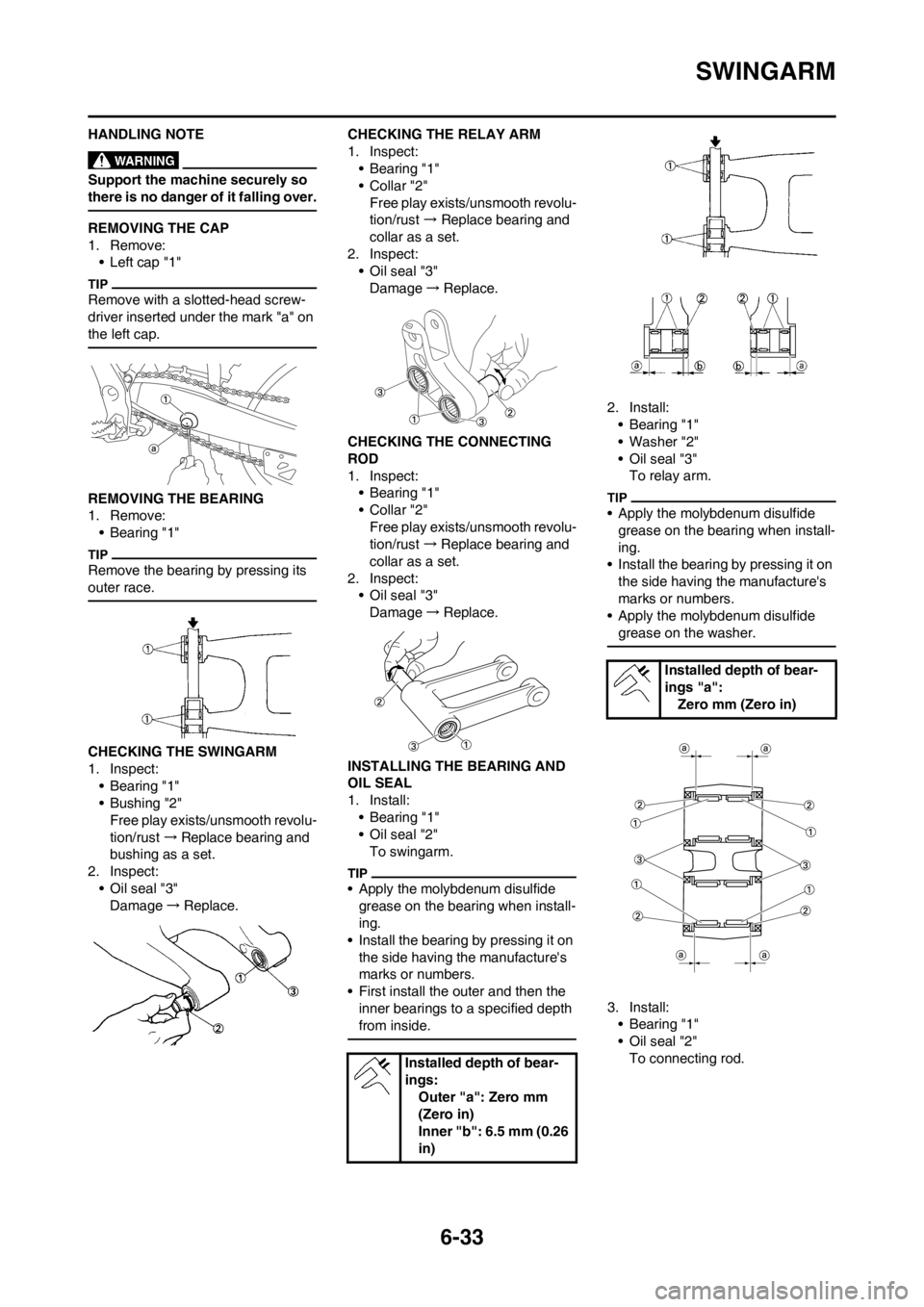 YAMAHA WR 250F 2014 Owners Manual 6-33
SWINGARM
HANDLING NOTE
Support the machine securely so
there is no danger of it falling over.
REMOVING THE CAP
1. Remove:
• Left cap "1"
Remove with a slotted-head screw-
driver inserted under YAMAHA WR 250F 2014 Owners Manual 6-33
SWINGARM
HANDLING NOTE
Support the machine securely so
there is no danger of it falling over.
REMOVING THE CAP
1. Remove:
• Left cap "1"
Remove with a slotted-head screw-
driver inserted under