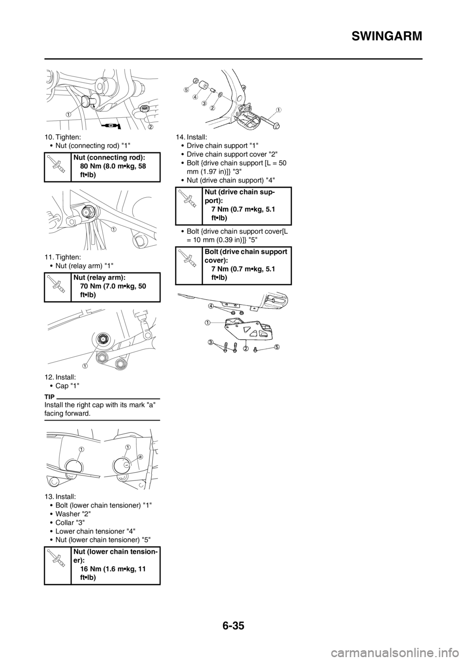 YAMAHA WR 250F 2014 Owners Manual 6-35
SWINGARM
10. Tighten:
• Nut (connecting rod) "1"
11. Tighten:
• Nut (relay arm) "1"
12. Install:
•Cap "1"
Install the right cap with its mark "a"
facing forward.
13. Install:
• Bolt (low YAMAHA WR 250F 2014 Owners Manual 6-35
SWINGARM
10. Tighten:
• Nut (connecting rod) "1"
11. Tighten:
• Nut (relay arm) "1"
12. Install:
•Cap "1"
Install the right cap with its mark "a"
facing forward.
13. Install:
• Bolt (low