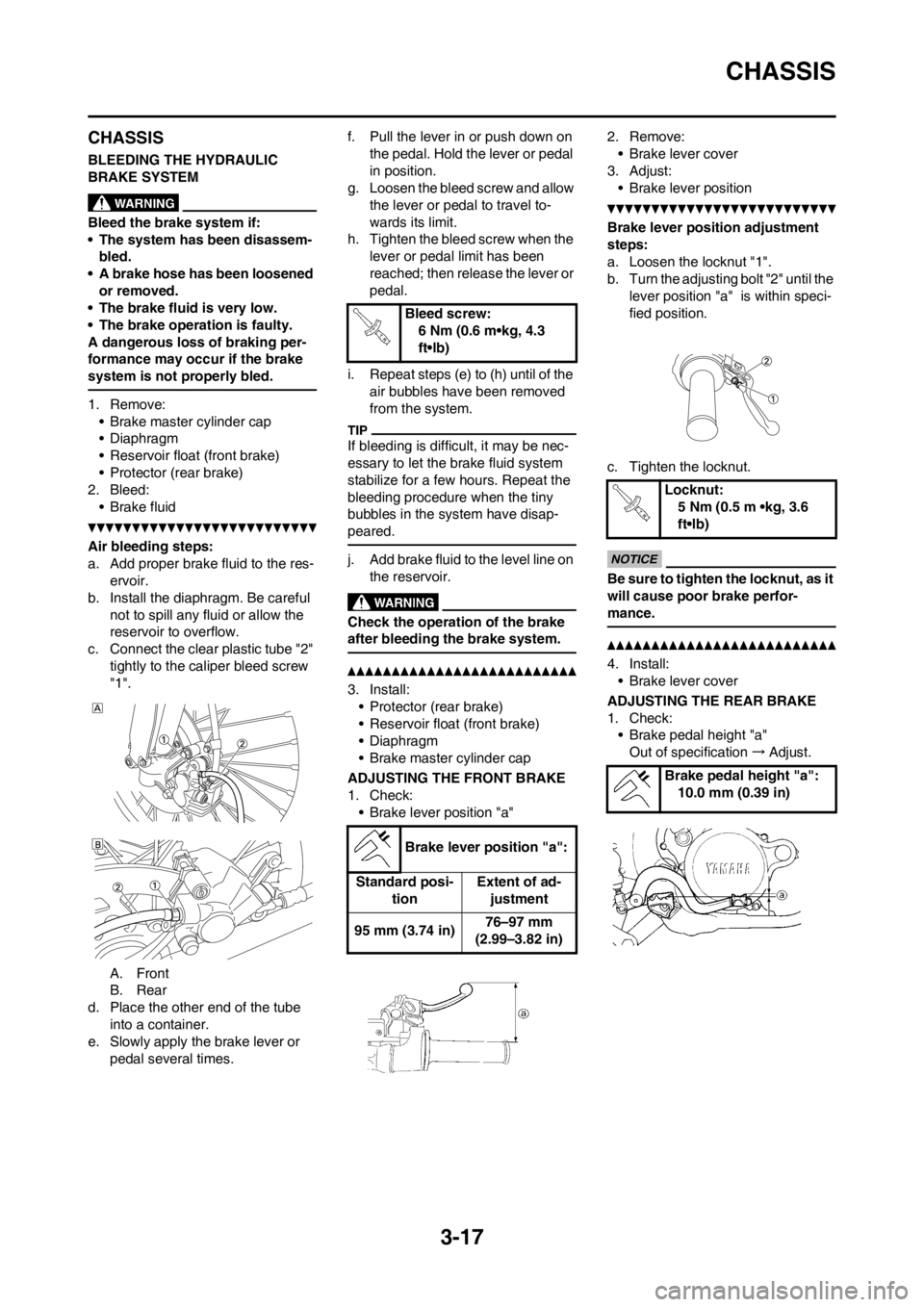 YAMAHA WR 250F 2014 Manual PDF 3-17
CHASSIS
CHASSIS
BLEEDING THE HYDRAULIC 
BRAKE SYSTEM
Bleed the brake system if:
• The system has been disassem-
bled.
• A brake hose has been loosened 
or removed.
• The brake fluid is very