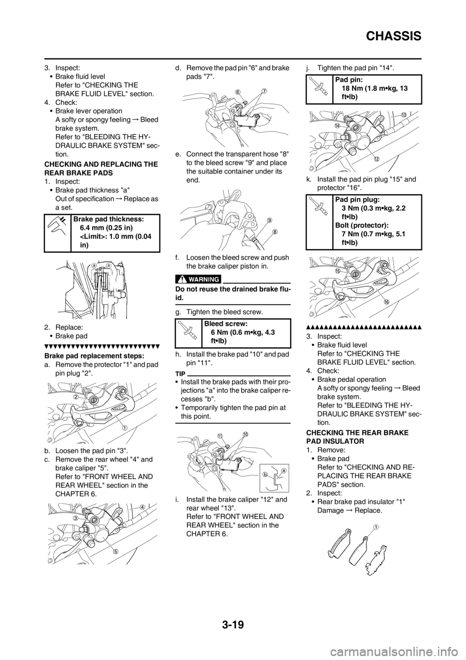 YAMAHA WR 250F 2014 Manual PDF 3-19
CHASSIS
3. Inspect:
• Brake fluid level
Refer to "CHECKING THE 
BRAKE FLUID LEVEL" section.
4. Check:
• Brake lever operation
A softy or spongy feeling→Bleed 
brake system.
Refer to "BLEEDI