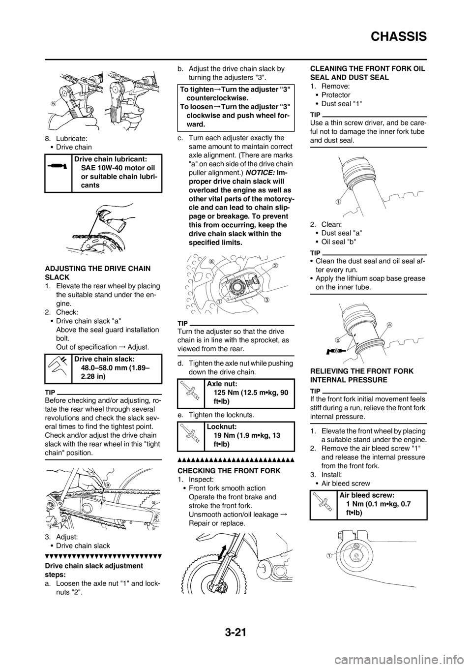 YAMAHA WR 250F 2014 User Guide 3-21
CHASSIS
8. Lubricate:
• Drive chain
ADJUSTING THE DRIVE CHAIN
SLACK
1. Elevate the rear wheel by placing
the suitable stand under the en-
gine.
2. Check:
• Drive chain slack "a"
Above the s YAMAHA WR 250F 2014 User Guide 3-21
CHASSIS
8. Lubricate:
• Drive chain
ADJUSTING THE DRIVE CHAIN
SLACK
1. Elevate the rear wheel by placing
the suitable stand under the en-
gine.
2. Check:
• Drive chain slack "a"
Above the s