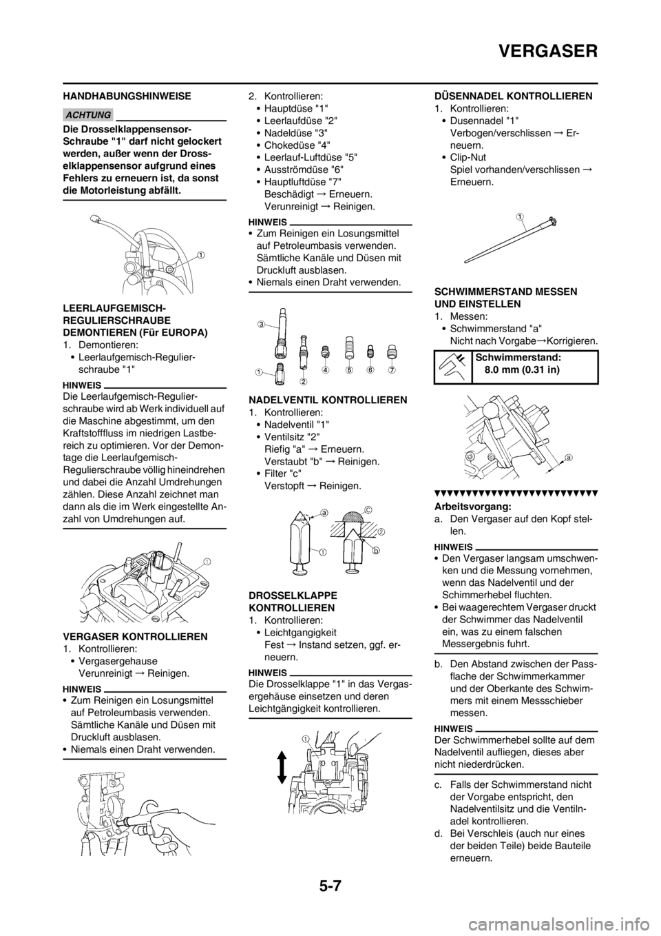 YAMAHA WR 250F 2014 Betriebsanleitungen (in German) 5-7
VERGASER
HANDHABUNGSHINWEISE
Die Drosselklappensensor-
Schraube "1" darf nicht gelockert
werden, außer wenn der Dross-
elklappensensor aufgrund eines
Fehlers zu erneuern ist, da sonst
die Moto YAMAHA WR 250F 2014 Betriebsanleitungen (in German) 5-7
VERGASER
HANDHABUNGSHINWEISE
Die Drosselklappensensor-
Schraube "1" darf nicht gelockert
werden, außer wenn der Dross-
elklappensensor aufgrund eines
Fehlers zu erneuern ist, da sonst
die Moto