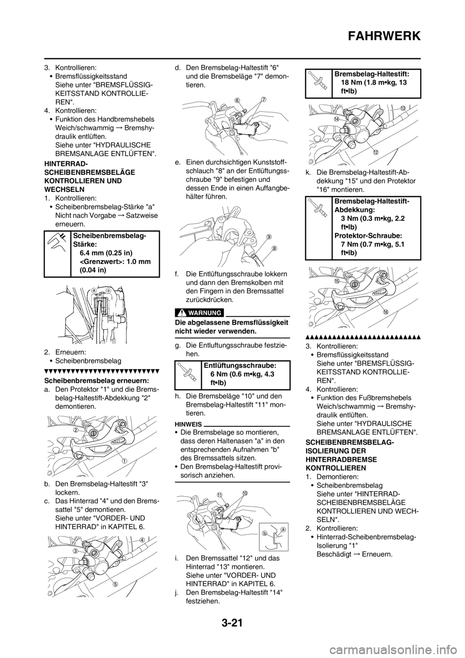 YAMAHA WR 250F 2014 Betriebsanleitungen (in German) 3-21
FAHRWERK
3. Kontrollieren:
• Bremsflüssigkeitsstand
Siehe unter "BREMSFLÜSSIG-
KEITSSTAND KONTROLLIE-
REN".
4. Kontrollieren:
• Funktion des Handbremshebels
Weich/schwammig→Bremshy-
draul YAMAHA WR 250F 2014 Betriebsanleitungen (in German) 3-21
FAHRWERK
3. Kontrollieren:
• Bremsflüssigkeitsstand
Siehe unter "BREMSFLÜSSIG-
KEITSSTAND KONTROLLIE-
REN".
4. Kontrollieren:
• Funktion des Handbremshebels
Weich/schwammig→Bremshy-
draul