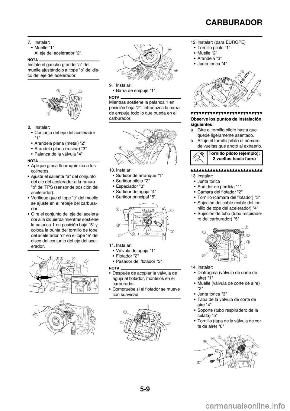 YAMAHA WR 250F 2014 Manuale de Empleo (in Spanish) 5-9
CARBURADOR
7. Instalar:
• Muelle "1"
Al eje del acelerador "2".
Instale el gancho grande "a" del
muelle ajustándolo al tope "b" del dis-
co del eje del acelerador.
8. Instalar:
• Conjunto de YAMAHA WR 250F 2014 Manuale de Empleo (in Spanish) 5-9
CARBURADOR
7. Instalar:
• Muelle "1"
Al eje del acelerador "2".
Instale el gancho grande "a" del
muelle ajustándolo al tope "b" del dis-
co del eje del acelerador.
8. Instalar:
• Conjunto de